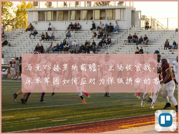 马竞vs赫罗纳前瞻：主场收官战，床单军团如何应对为保级拼命的客队？