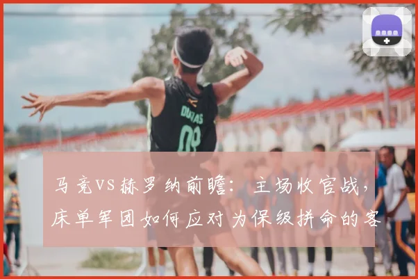 马竞vs赫罗纳前瞻：主场收官战，床单军团如何应对为保级拼命的客队？